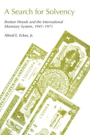 A Search for Solvency Bretton Woods and the International Monetary System, 1941-1971【電子書籍】[ Alfred E. Eckes ]