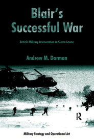 Blair's Successful War British Military Intervention in Sierra Leone【電子書籍】[ Andrew M. Dorman ]