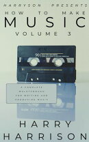 Harryson Presents How To Make Music: Volume 3: A Complete Walkthrough For Writing And Producing Music
