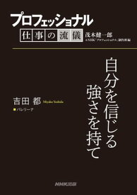 プロフェッショナル　仕事の流儀　吉田都　バレリーナ　自分を信じる強さを持て【電子書籍】