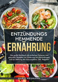 Entz?ndungshemmende Ern?hrung Das gro?e Kochbuch mit einfachen, leckeren und gesunden Rezepten zur Linderung von Entz?ndungen und zur St?rkung des Immunsystems. Inkl. Ratgeber【電子書籍】[ Marie Neumann ]