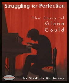 Struggling for Perfection The Story of Glenn Gould【電子書籍】[ Vladimir Konieczny ]