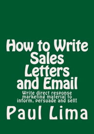 How to Write Sales Letters and Email Write direct response marketing material to inform, persuade and sell!【電子書籍】[ Paul Lima ]