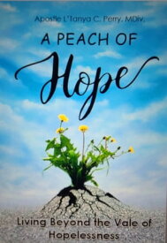 A Peach of Hope Living Beyond the Vale of Hopelessness【電子書籍】[ L'Tanya C Perry ]