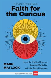 Faith for the Curious How an Era of Spiritual Openness Shapes the Way We Live and Helps Others Follow Jesus【電子書籍】[ Mark Matlock ]