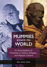Mummies around the World An Encyclopedia of Mummies in History, Religion, and Popular Culture【電子書籍】[ Matt Cardin ]