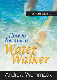 Introduction to How to Become a Water Walker【電子書籍】[ Andrew Wommack ]