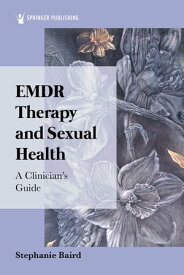 EMDR Therapy and Sexual Health A Clinician's Guide【電子書籍】[ Stephanie Baird, MS, LMHC ]