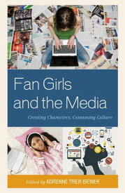 Fan Girls and the Media Creating Characters, Consuming Culture【電子書籍】