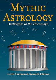 Mythic Astrology Archetypes in the Horoscope【電子書籍】[ Arielle Guttman ]