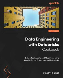 Data Engineering with Databricks Lakehouse Cookbook Hands-on recipes for building effective solutions using Apache Spark, Databricks, and Delta Lake【電子書籍】[ Pulkit Chadha ]