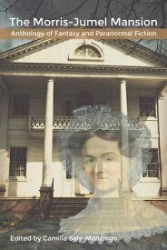 The Morris-Jumel Mansion Anthology of Fantasy and Paranormal Fiction【電子書籍】[ Camilla Saly-Monzingo ]
