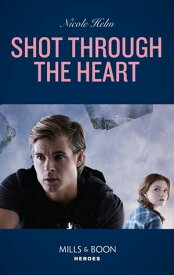 Shot Through The Heart (A North Star Novel Series, Book 2) (Mills & Boon Heroes)【電子書籍】[ Nicole Helm ]