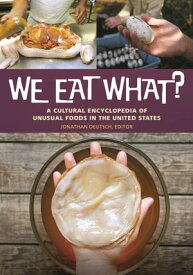 We Eat What? A Cultural Encyclopedia of Unusual Foods in the United States【電子書籍】