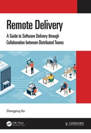 Remote Delivery A Guide to Software Delivery through Collaboration between Distributed Teams【電子書籍】[ Zhengping Qu ]