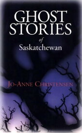 Ghost Stories of Saskatchewan【電子書籍】[ Jo-Anne Christensen ]