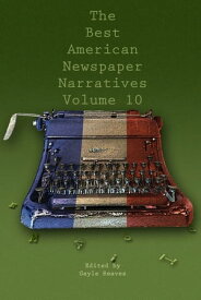 The Best American Newspaper Narratives, Volume 10【電子書籍】