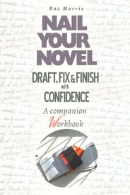 Nail Your Novel: Draft, Fix & Finish With Confidence. A companion workbook【電子書籍】[ Roz Morris ]