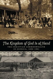 The Kingdom of God Is at Hand The Christian Commonwealth in Georgia, 1896?1901【電子書籍】[ Theodore Kallman ]