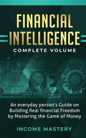 Financial Intelligence: An Everyday Person's Guide on Building Real Financial Freedom by Mastering the Game of Money Complete Volume【電子書籍】[ Income Mastery ]