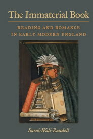 The Immaterial Book Reading and Romance in Early Modern England【電子書籍】[ Sarah Wall-Randell ]
