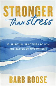 Stronger than Stress 10 Spiritual Practices to Win the Battle of Overwhelm【電子書籍】[ Barb Roose ]