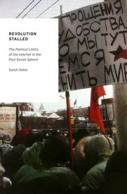 Revolution Stalled The Political Limits of the Internet in the Post-Soviet Sphere【電子書籍】[ Sarah Oates ]
