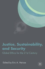 Justice, Sustainability, and Security Global Ethics for the 21st Century【電子書籍】
