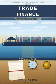 Trade Finance - Getting Paid - A Trader's Guide International Trade and Transport Law, #1【電子書籍】[ John Gates ]