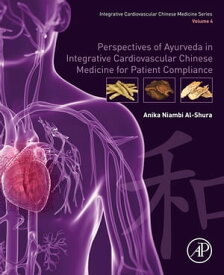 Perspectives of Ayurveda in Integrative Cardiovascular Chinese Medicine for Patient Compliance Volume 4【電子書籍】[ Anika Niambi Al-Shura ]