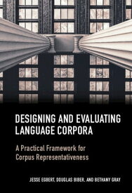 Designing and Evaluating Language Corpora A Practical Framework for Corpus Representativeness【電子書籍】[ Jesse Egbert ]