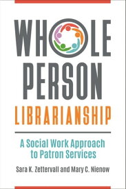Whole Person Librarianship A Social Work Approach to Patron Services【電子書籍】[ Sara K. Zettervall ]