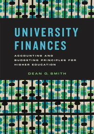 University Finances Accounting and Budgeting Principles for Higher Education【電子書籍】[ Dean O. Smith ]