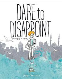 Dare to Disappoint Growing Up in Turkey【電子書籍】[ Ozge Samanci ]