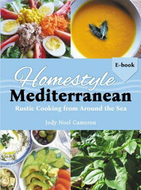 Homestyle Mediterranean: Rustic Cooking from Around the Sea【電子書籍】[ Jody Noel Cameron ]