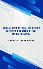 Annual Product Quality Review (APQR) in Pharmaceutical Manufacturing【電子書籍】[ Chandrasekhar Panda ]