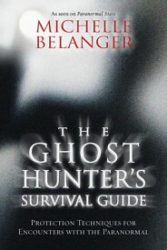 The Ghost Hunter's Survival Guide: Protection Techniques for Encounters With The Paranormal Protection Techniques for Encounters With The Paranormal【電子書籍】[ Michelle Belanger ]