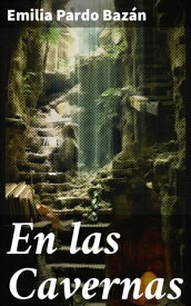En las Cavernas Explorando la oscuridad de la psique humana【電子書籍】[ Emilia Pardo Baz?n ]