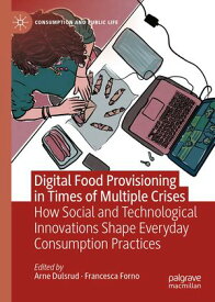 Digital Food Provisioning in Times of Multiple Crises How Social and Technological Innovations Shape Everyday Consumption Practices【電子書籍】