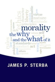 Morality The Why and the What of It【電子書籍】[ James P. Sterba ]