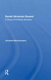 Soviet Ukrainian Dissent A Study Of Political Alienation【電子書籍】[ Jaro Bilocerkowycz ]