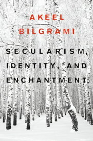 Secularism, Identity, and Enchantment【電子書籍】[ Akeel Bilgrami ]