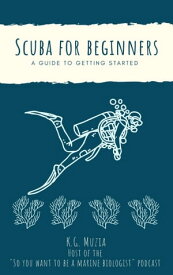 Scuba for Beginners: A Guide to Getting Started【電子書籍】[ K. G. Muzia ]