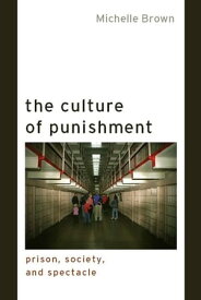 The Culture of Punishment Prison, Society, and Spectacle【電子書籍】[ Michelle Brown ]