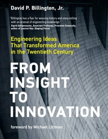 From Insight to Innovation Engineering Ideas That Transformed America in the Twentieth Century【電子書籍】[ David P. Billington Jr. ]