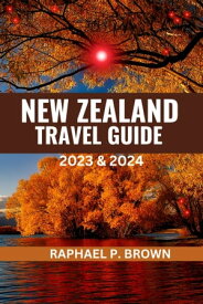 NEW ZEALAND TRAVEL GUIDE 2023 & 2024 A Detailed Guide to the Magical Land: Ultimate Travel Companion Reveals The Hidden Gems, Rich History, Vibrant Culture and Must-see Attractions【電子書籍】[ RAPHAEL P. BROWN ]