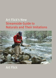 Art Flick's New Streamside Guide to Naturals and Their Imitations【電子書籍】[ Art Flick ]