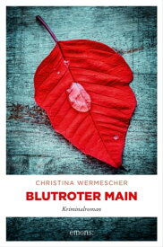 Blutroter Main Kriminalroman【電子書籍】[ Christina Wermescher ]
