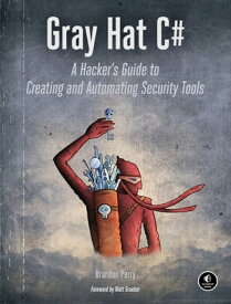 Gray Hat C# A Hacker's Guide to Creating and Automating Security Tools【電子書籍】[ Brandon Perry ]