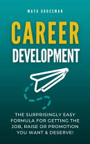 Career Development: The Surprisingly Easy Formula for Getting the Job, Raise or Promotion You Want and Deser…